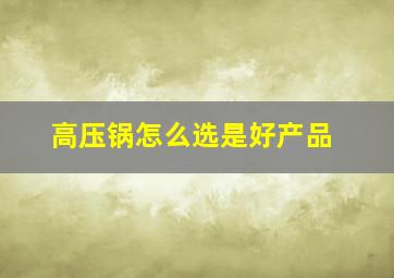 高压锅怎么选是好产品