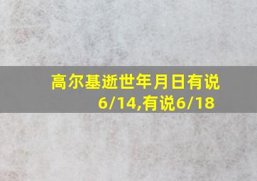 高尔基逝世年月日有说6/14,有说6/18