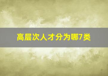 高层次人才分为哪7类