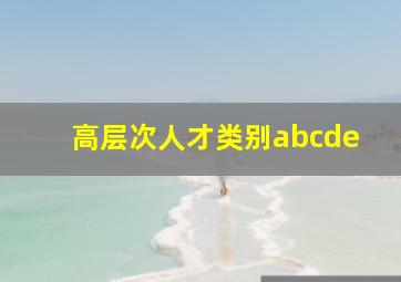 高层次人才类别abcde