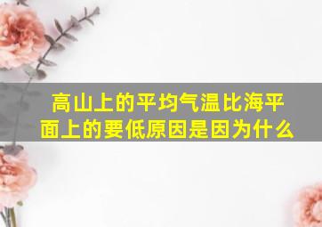 高山上的平均气温比海平面上的要低原因是因为什么