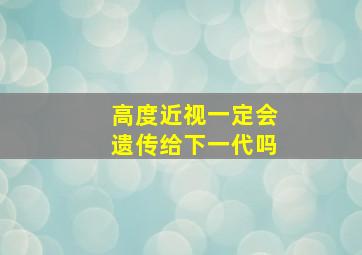 高度近视一定会遗传给下一代吗