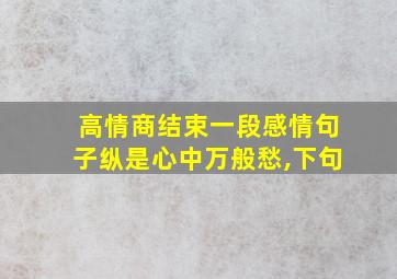 高情商结束一段感情句子纵是心中万般愁,下句