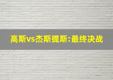 高斯vs杰斯提斯:最终决战