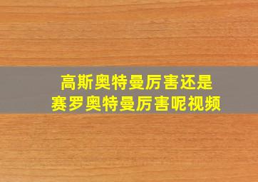 高斯奥特曼厉害还是赛罗奥特曼厉害呢视频