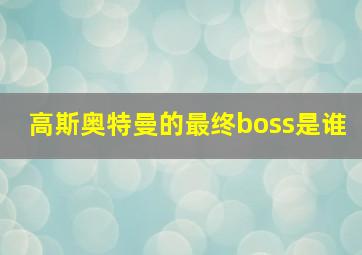 高斯奥特曼的最终boss是谁