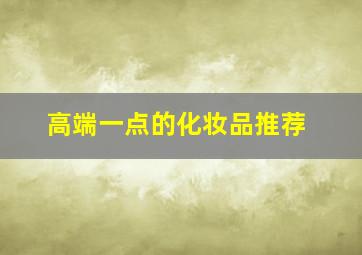 高端一点的化妆品推荐