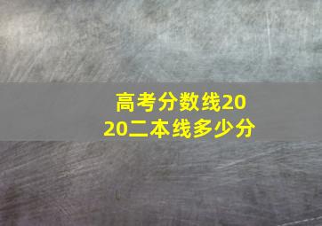 高考分数线2020二本线多少分