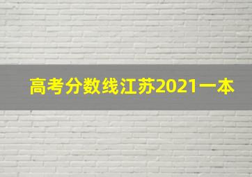 高考分数线江苏2021一本