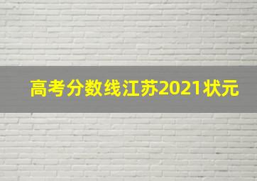 高考分数线江苏2021状元