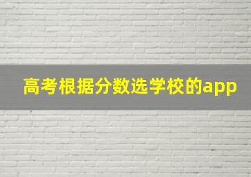 高考根据分数选学校的app