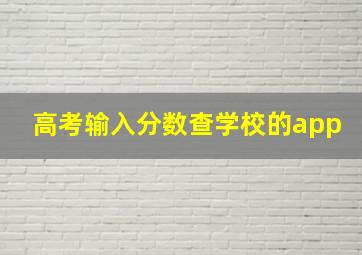 高考输入分数查学校的app