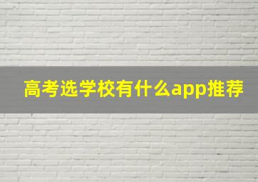 高考选学校有什么app推荐