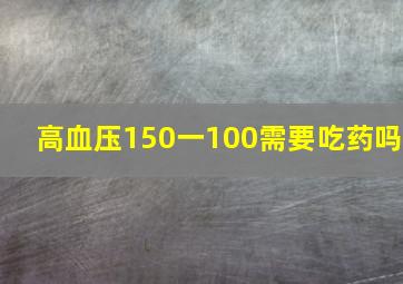 高血压150一100需要吃药吗