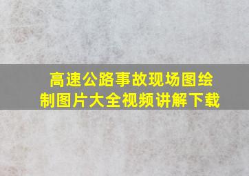 高速公路事故现场图绘制图片大全视频讲解下载