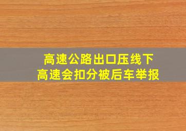 高速公路出口压线下高速会扣分被后车举报