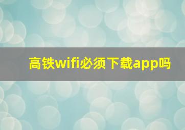 高铁wifi必须下载app吗