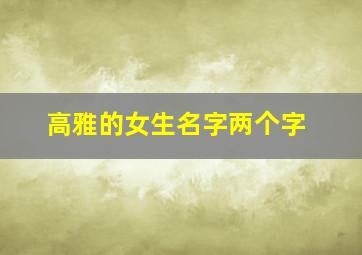 高雅的女生名字两个字