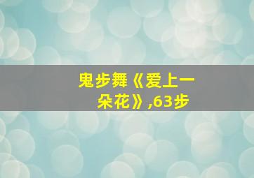 鬼步舞《爱上一朵花》,63步