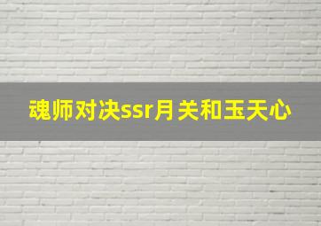 魂师对决ssr月关和玉天心