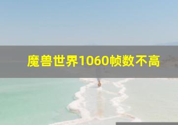 魔兽世界1060帧数不高