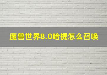 魔兽世界8.0哈提怎么召唤