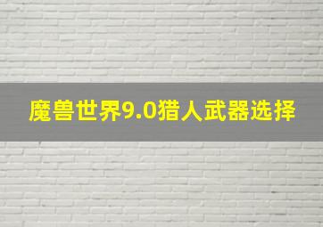 魔兽世界9.0猎人武器选择