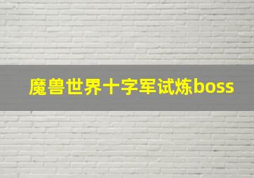 魔兽世界十字军试炼boss