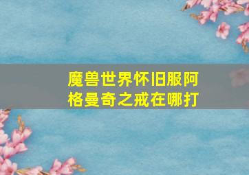 魔兽世界怀旧服阿格曼奇之戒在哪打