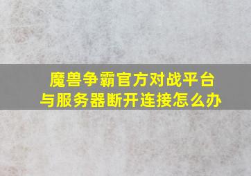 魔兽争霸官方对战平台与服务器断开连接怎么办