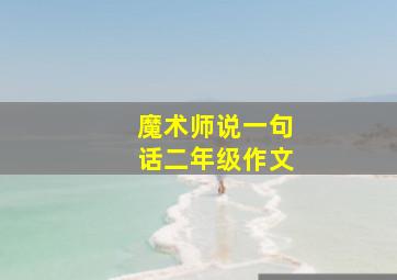 魔术师说一句话二年级作文