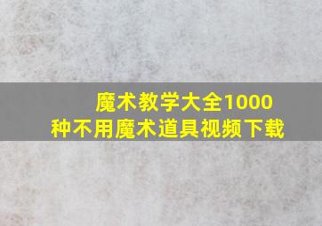 魔术教学大全1000种不用魔术道具视频下载