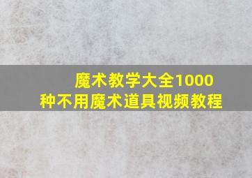 魔术教学大全1000种不用魔术道具视频教程