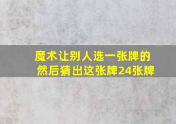 魔术让别人选一张牌的然后猜出这张牌24张牌