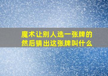 魔术让别人选一张牌的然后猜出这张牌叫什么