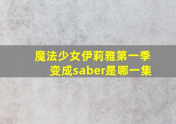 魔法少女伊莉雅第一季变成saber是哪一集