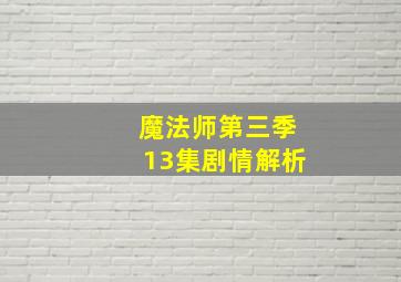 魔法师第三季13集剧情解析