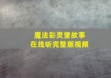 魔法彩灵堡故事在线听完整版视频