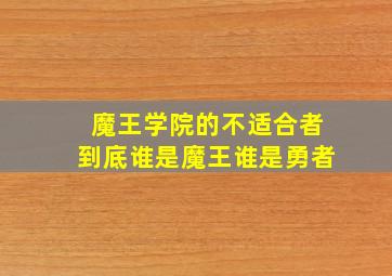 魔王学院的不适合者到底谁是魔王谁是勇者