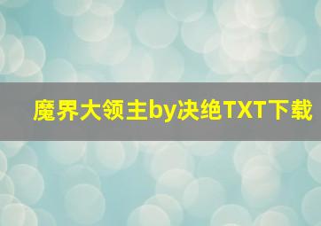 魔界大领主by决绝TXT下载