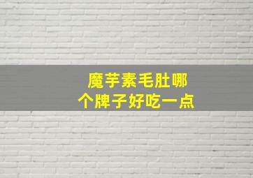 魔芋素毛肚哪个牌子好吃一点