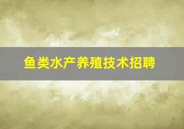 鱼类水产养殖技术招聘