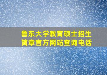 鲁东大学教育硕士招生简章官方网站查询电话