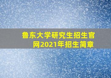 鲁东大学研究生招生官网2021年招生简章