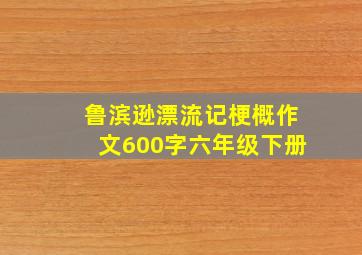 鲁滨逊漂流记梗概作文600字六年级下册