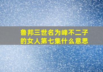 鲁邦三世名为峰不二子的女人第七集什么意思