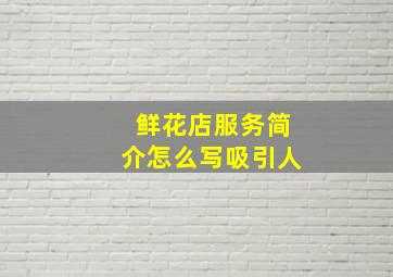 鲜花店服务简介怎么写吸引人