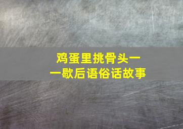 鸡蛋里挑骨头一一歇后语俗话故事