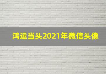 鸿运当头2021年微信头像