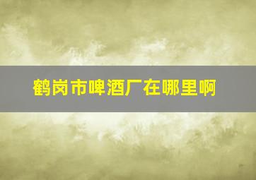 鹤岗市啤酒厂在哪里啊